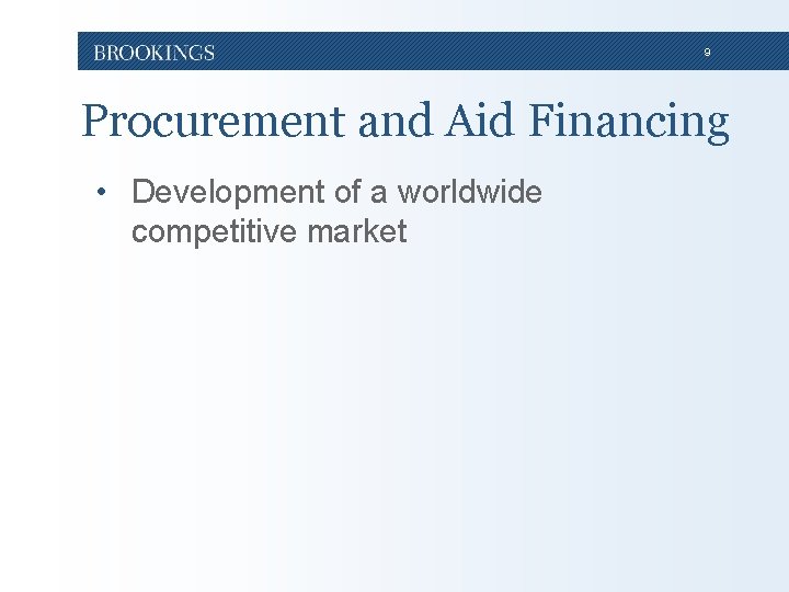 9 Procurement and Aid Financing • Development of a worldwide competitive market 