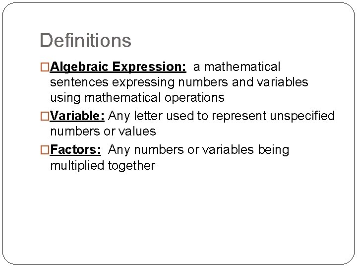 Definitions �Algebraic Expression: a mathematical sentences expressing numbers and variables using mathematical operations �Variable: