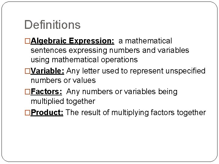 Definitions �Algebraic Expression: a mathematical sentences expressing numbers and variables using mathematical operations �Variable: