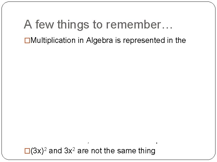 A few things to remember… �Multiplication in Algebra is represented in the following ways