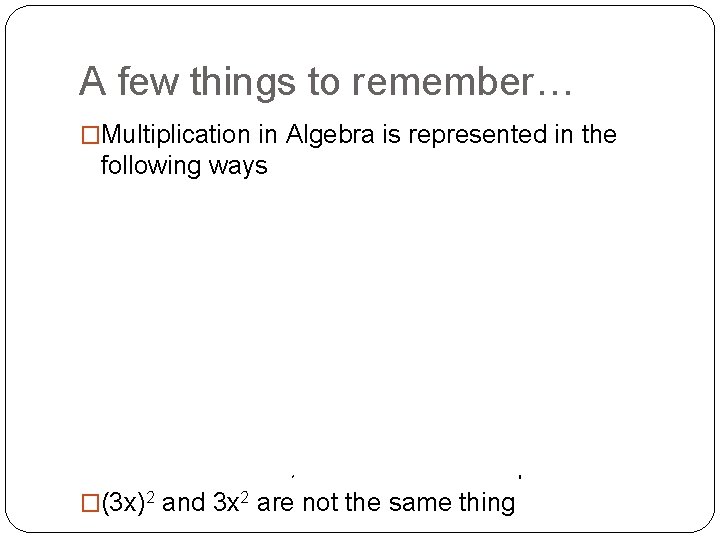 A few things to remember… �Multiplication in Algebra is represented in the following ways