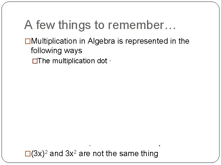 A few things to remember… �Multiplication in Algebra is represented in the following ways