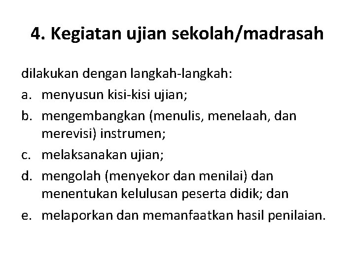 4. Kegiatan ujian sekolah/madrasah dilakukan dengan langkah-langkah: a. menyusun kisi-kisi ujian; b. mengembangkan (menulis,