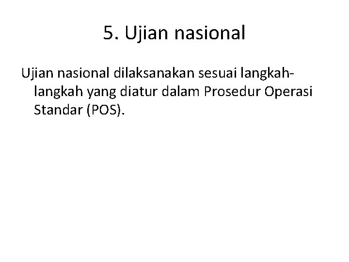 5. Ujian nasional dilaksanakan sesuai langkah yang diatur dalam Prosedur Operasi Standar (POS). 