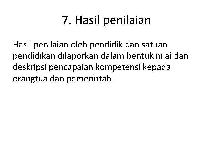 7. Hasil penilaian oleh pendidik dan satuan pendidikan dilaporkan dalam bentuk nilai dan deskripsi