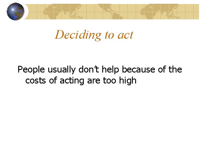 Deciding to act People usually don’t help because of the costs of acting are