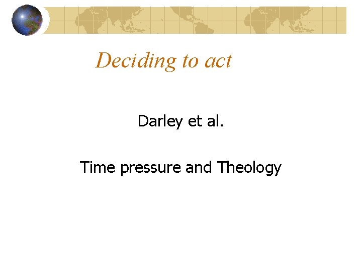 Deciding to act Darley et al. Time pressure and Theology 