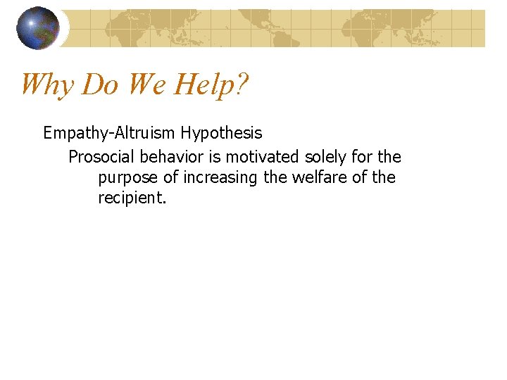 Why Do We Help? Empathy-Altruism Hypothesis Prosocial behavior is motivated solely for the purpose