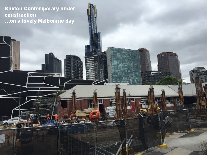 Buxton Contemporary under construction …on a lovely Melbourne day Buxton Contemporary under construction …on a lovely Melbourne day
