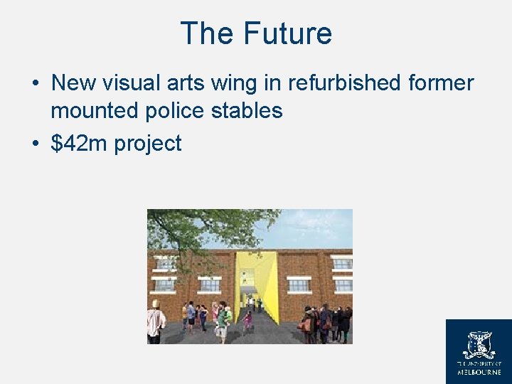 The Future • New visual arts wing in refurbished former mounted police stables • The Future • New visual arts wing in refurbished former mounted police stables •