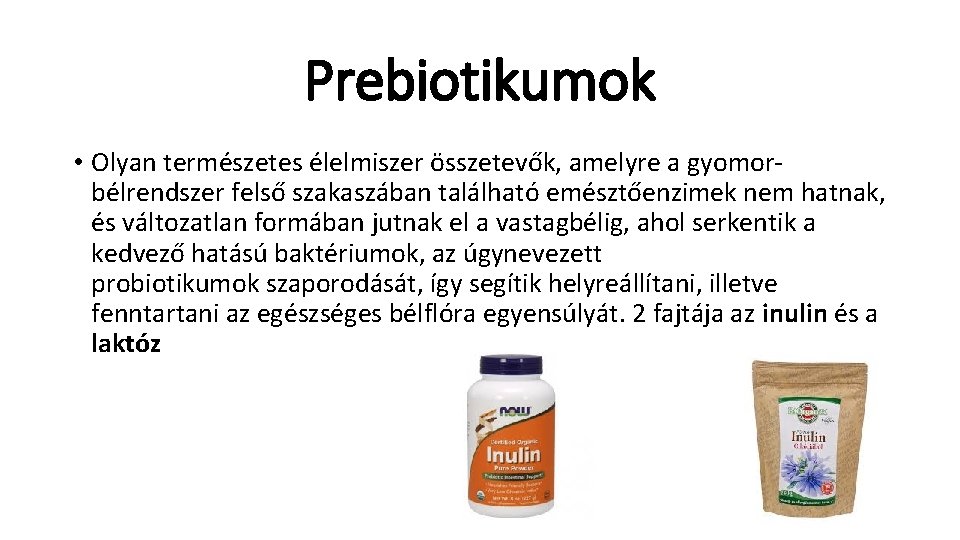 Prebiotikumok • Olyan természetes élelmiszer összetevők, amelyre a gyomorbélrendszer felső szakaszában található emésztőenzimek nem