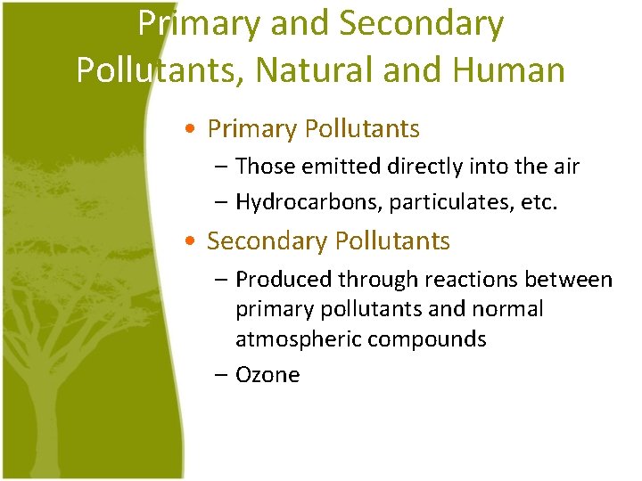 Primary and Secondary Pollutants, Natural and Human • Primary Pollutants – Those emitted directly