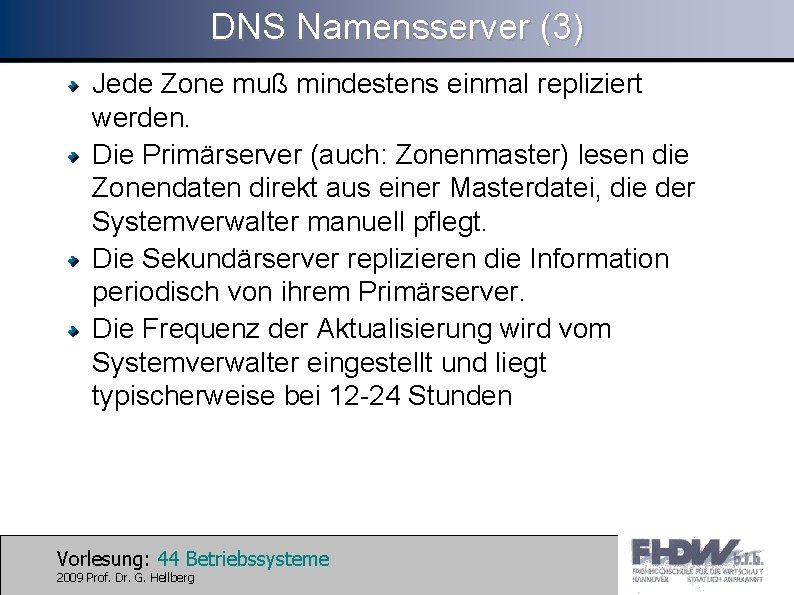 DNS Namensserver (3) Jede Zone muß mindestens einmal repliziert werden. Die Primärserver (auch: Zonenmaster)