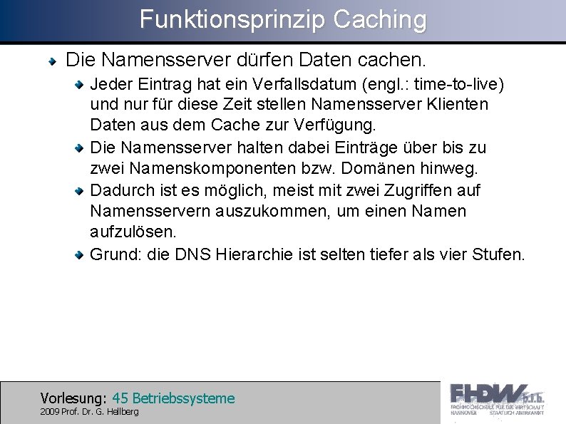 Funktionsprinzip Caching Die Namensserver dürfen Daten cachen. Jeder Eintrag hat ein Verfallsdatum (engl. :