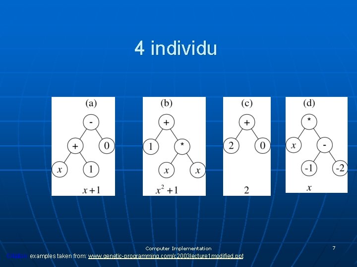 4 individu Computer Implementation Citation: examples taken from: www. genetic-programming. com/c 2003 lecture 1