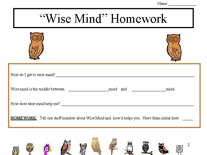 Name _______ “Wise Mind” Homework How do I get to wise mind? ___________________________________ Wise