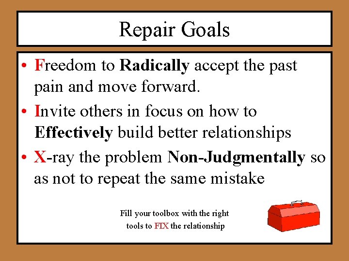 Repair Goals • Freedom to Radically accept the past pain and move forward. •