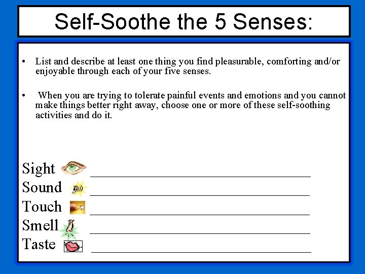 Self-Soothe 5 Senses: • List and describe at least one thing you find pleasurable,