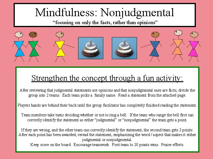 Mindfulness: Nonjudgmental “focusing on only the facts, rather than opinions” Strengthen the concept through