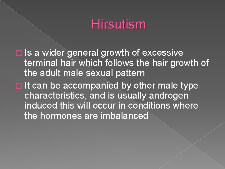 Hirsutism � Is a wider general growth of excessive terminal hair which follows the