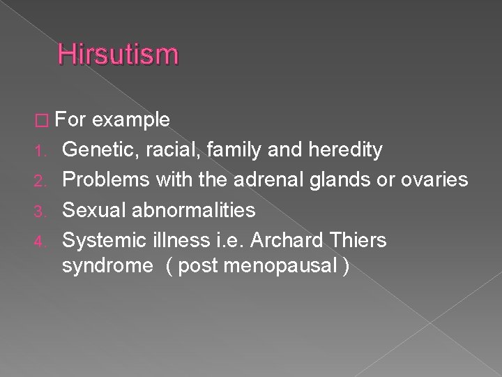 Hirsutism � For 1. 2. 3. 4. example Genetic, racial, family and heredity Problems