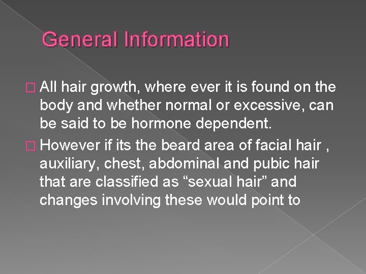 General Information � All hair growth, where ever it is found on the body