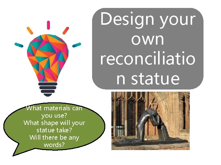 Design your own reconciliatio n statue What materials can you use? What shape will