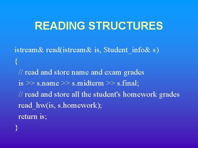READING STRUCTURES istream& read(istream& is, Student_info& s) { // read and store name and READING STRUCTURES istream& read(istream& is, Student_info& s) { // read and store name and