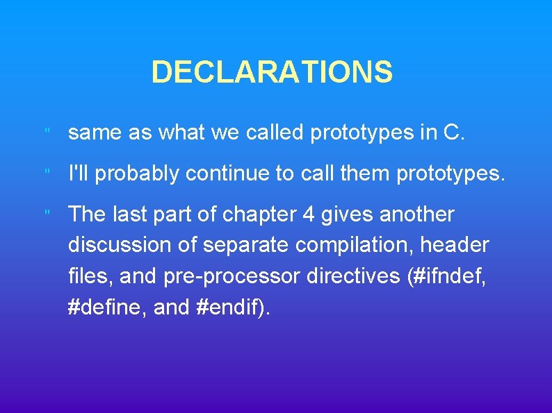DECLARATIONS " same as what we called prototypes in C. " I'll probably continue