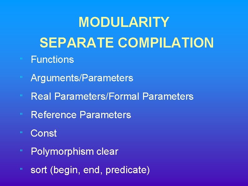 MODULARITY SEPARATE COMPILATION " Functions " Arguments/Parameters " Real Parameters/Formal Parameters " Reference Parameters MODULARITY SEPARATE COMPILATION " Functions " Arguments/Parameters " Real Parameters/Formal Parameters " Reference Parameters