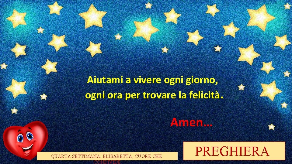 Aiutami a vivere ogni giorno, ogni ora per trovare la felicità. Amen… QUARTA SETTIMANA: