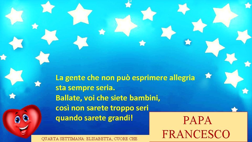 La gente che non può esprimere allegria sta sempre seria. Ballate, voi che siete