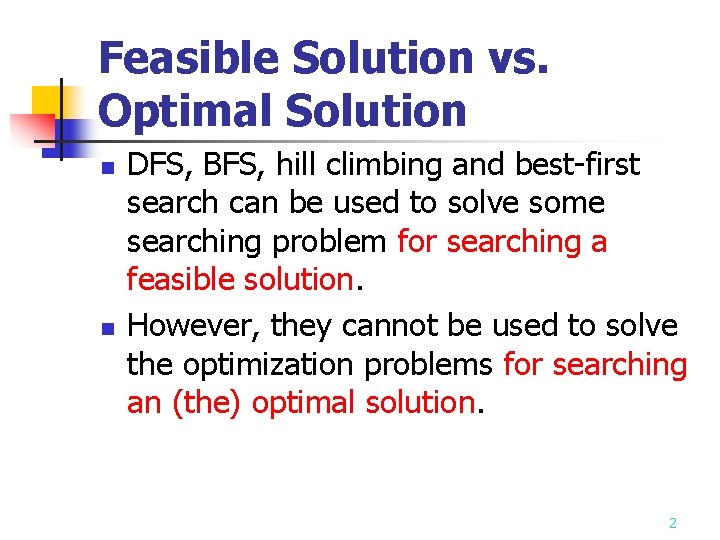 Feasible Solution vs. Optimal Solution n n DFS, BFS, hill climbing and best-first search Feasible Solution vs. Optimal Solution n n DFS, BFS, hill climbing and best-first search