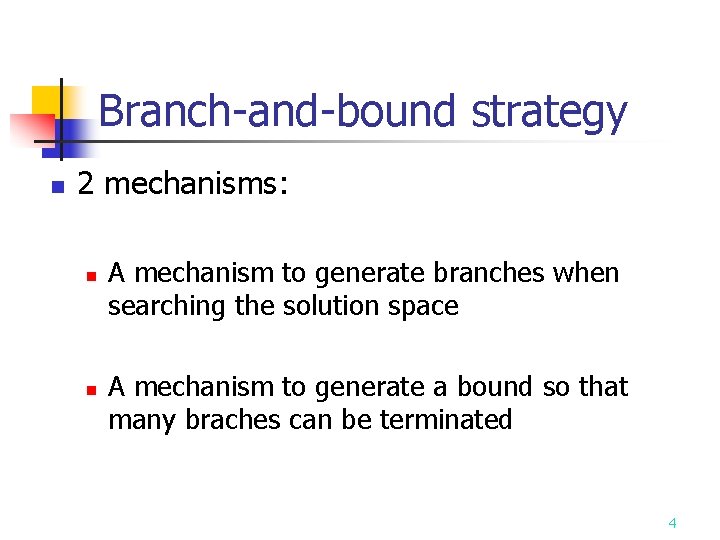 Branch-and-bound strategy n 2 mechanisms: n n A mechanism to generate branches when searching Branch-and-bound strategy n 2 mechanisms: n n A mechanism to generate branches when searching