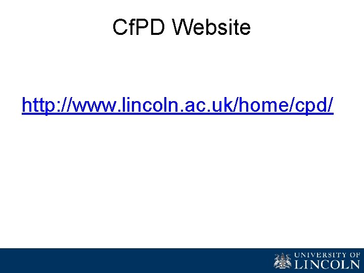 Cf. PD Website http: //www. lincoln. ac. uk/home/cpd/ 