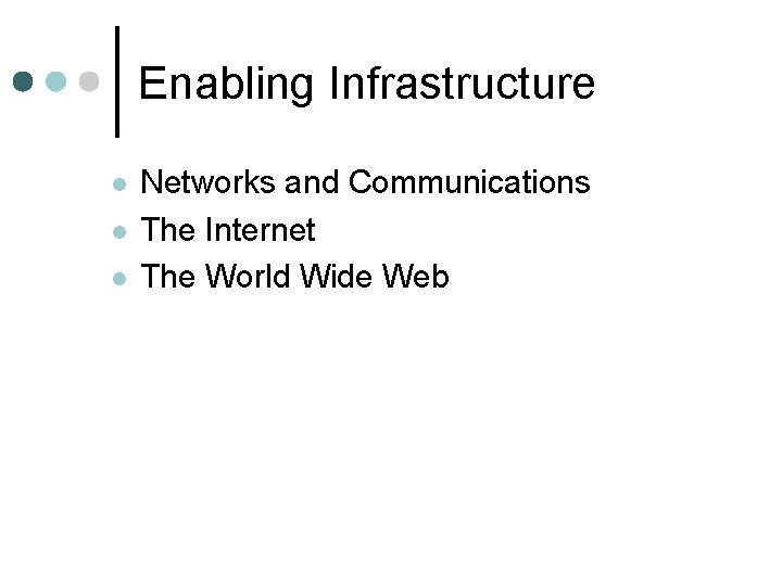 Enabling Infrastructure l l l Networks and Communications The Internet The World Wide Web