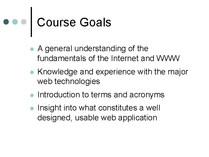 Course Goals l A general understanding of the fundamentals of the Internet and WWW