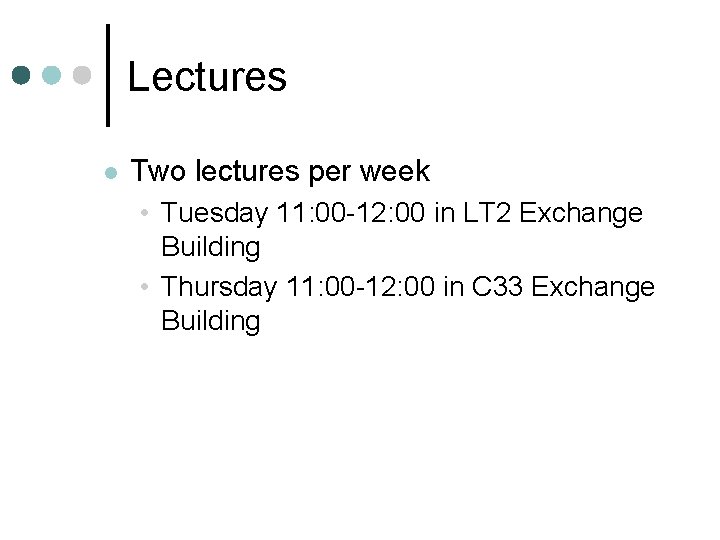 Lectures l Two lectures per week • Tuesday 11: 00 -12: 00 in LT