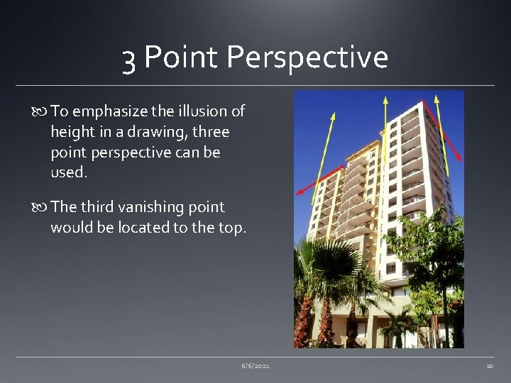 3 Point Perspective To emphasize the illusion of height in a drawing, three point