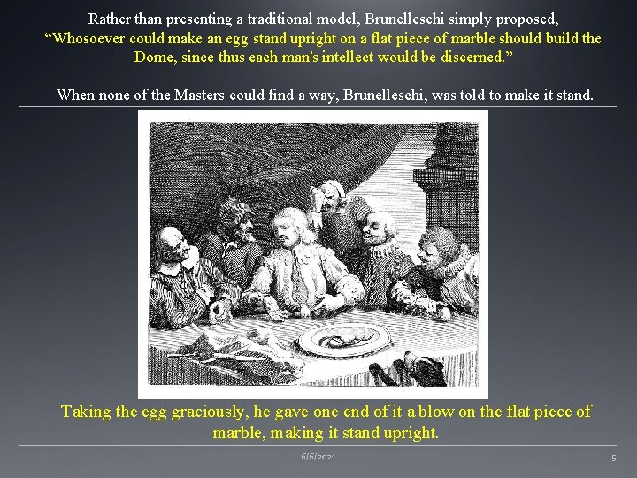 Rather than presenting a traditional model, Brunelleschi simply proposed, “Whosoever could make an egg