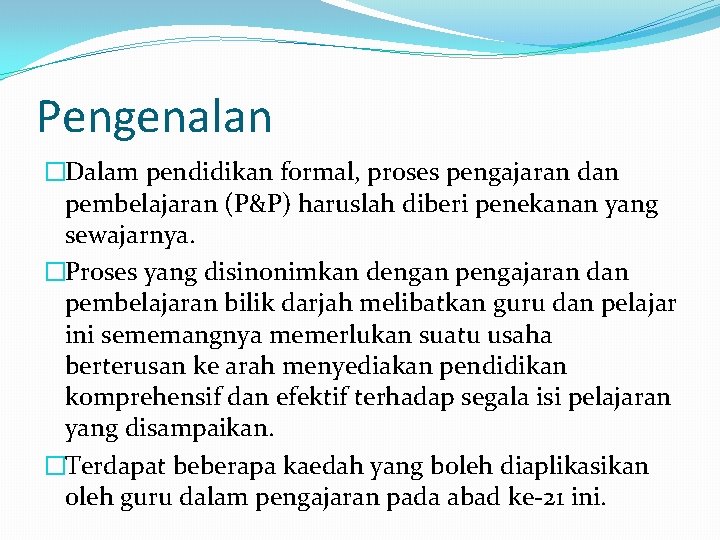 Pengenalan �Dalam pendidikan formal, proses pengajaran dan pembelajaran (P&P) haruslah diberi penekanan yang sewajarnya.