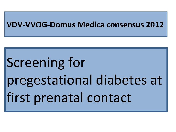 VDV-VVOG-Domus Medica consensus 2012 Screening for pregestational diabetes at first prenatal contact 