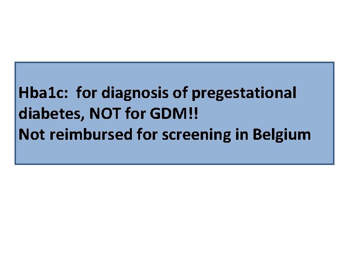 Hba 1 c: for diagnosis of pregestational diabetes, NOT for GDM!! Not reimbursed for