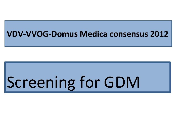 VDV-VVOG-Domus Medica consensus 2012 Screening for GDM 