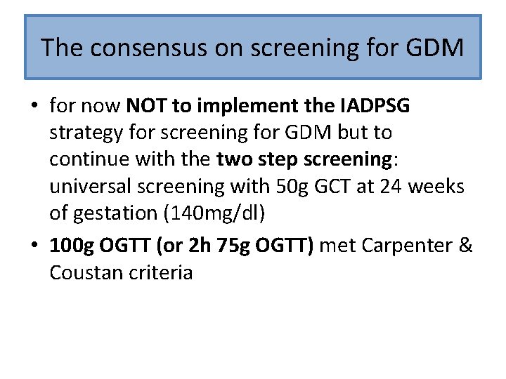 The consensus on screening for GDM • for now NOT to implement the IADPSG