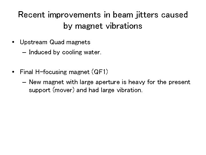 Recent improvements in beam jitters caused by magnet vibrations • Upstream Quad magnets –