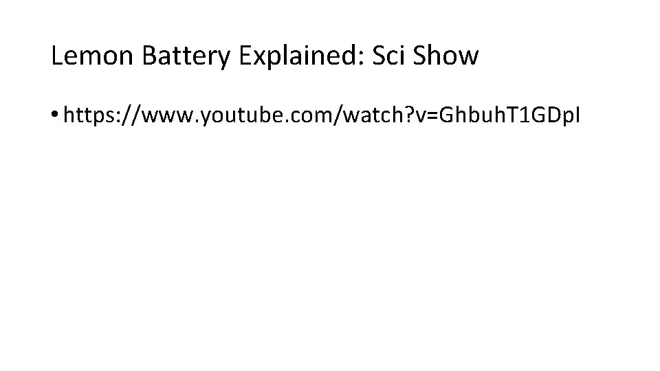 Lemon Battery Explained: Sci Show • https: //www. youtube. com/watch? v=Ghbuh. T 1 GDp. Lemon Battery Explained: Sci Show • https: //www. youtube. com/watch? v=Ghbuh. T 1 GDp.