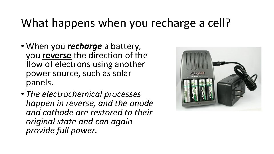 What happens when you recharge a cell? • When you recharge a battery, you