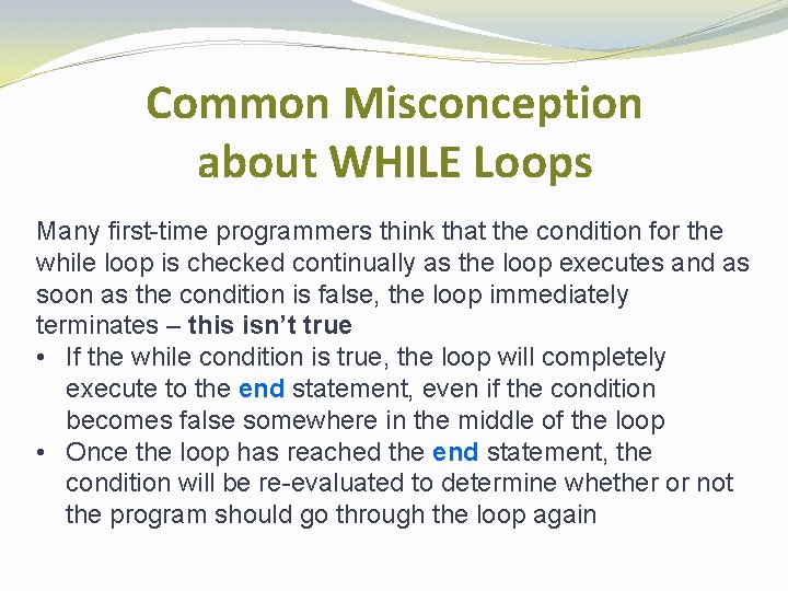 Common Misconception about WHILE Loops Many first-time programmers think that the condition for the