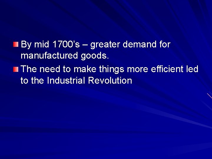 By mid 1700’s – greater demand for manufactured goods. The need to make things